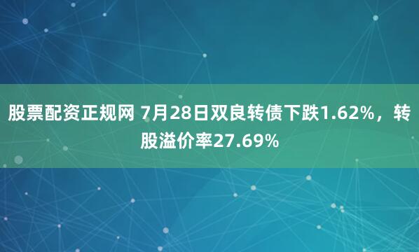 股票配资正规网 7月28日双良转债下跌1.62%，转股溢价率27.69%